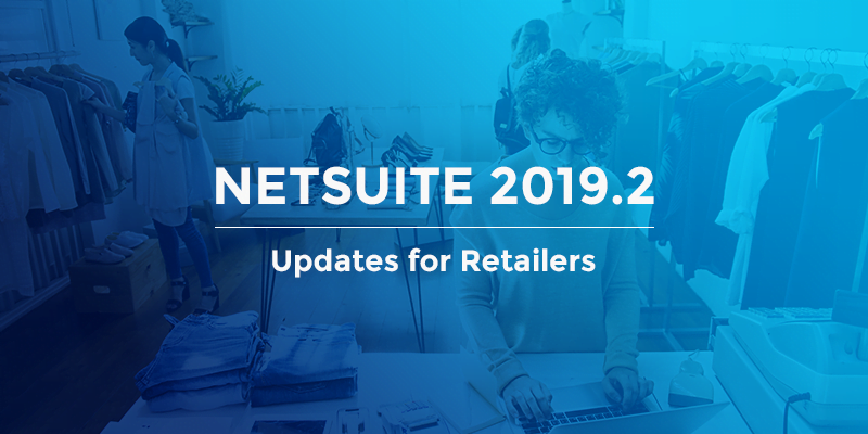NetSuite ERP 2019.2 release for retailers