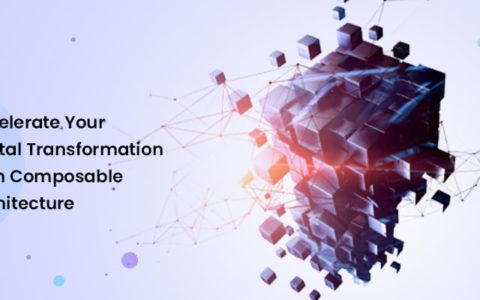 Accelerate Your Digital Transformation With Composable Architecture