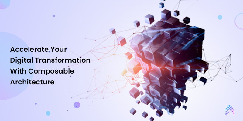 Accelerate Your Digital Transformation With Composable Architecture | Amzur