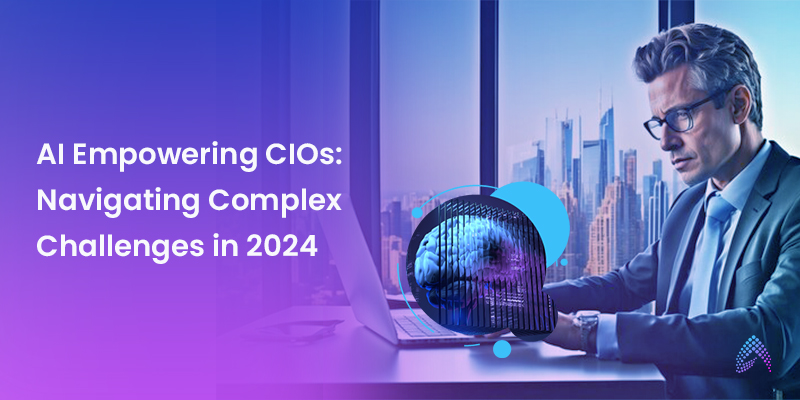 AI Empowering CIOs: Navigating Complex Challenges in 2024