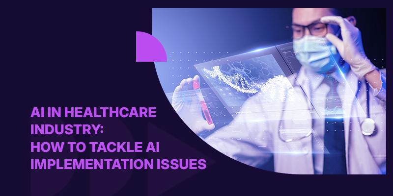 AI in Healthcare Industry How to Tackle AI Implementation Issues